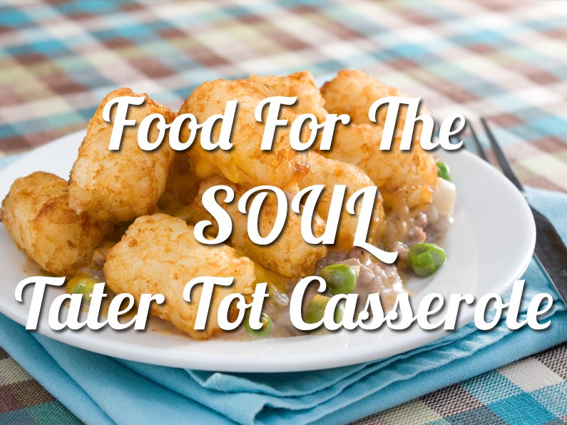 Food for the Soul-Tater Tot Casserole