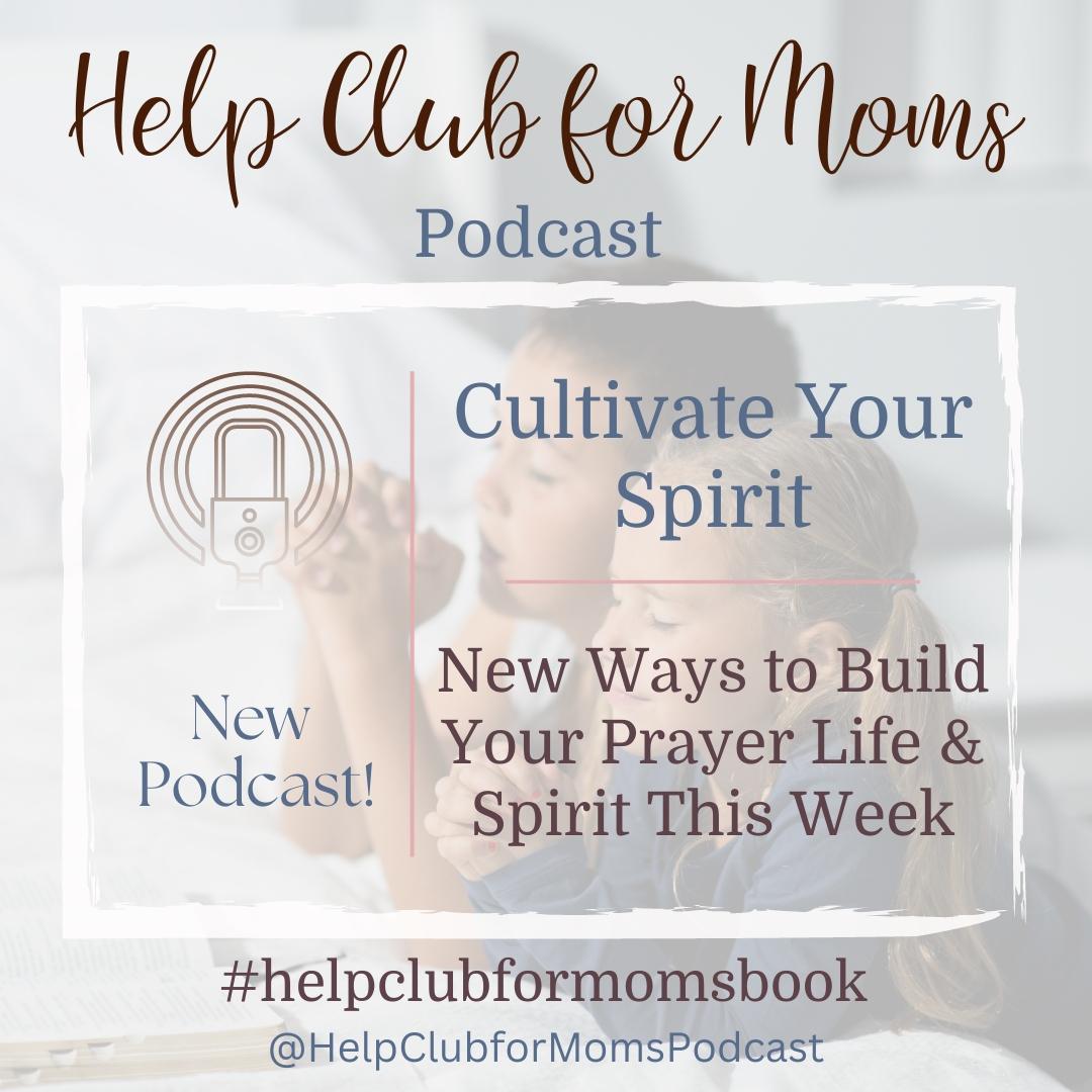 Podcast- Week 1- Cultivates Her Spirit- Help Club for Moms Book